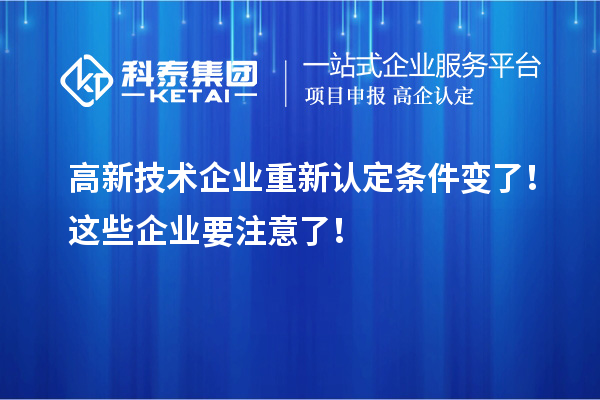 高新技術(shù)企業(yè)重新認(rèn)定條件變了！這些企業(yè)要注意了！
