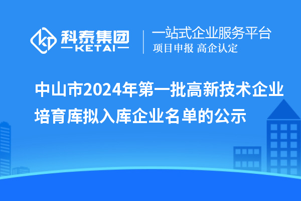 中山市2024年第一批高新技術企業(yè)培育庫擬入庫企業(yè)名單的公示
