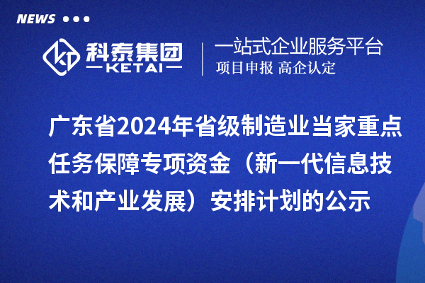 廣東省2024年省級(jí)制造業(yè)當(dāng)家重點(diǎn)任務(wù)保障專項(xiàng)資金(新一代信息技術(shù)和產(chǎn)業(yè)發(fā)展)安排計(jì)劃的公示