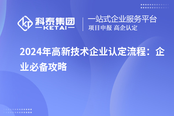 2024年高新技術(shù)企業(yè)認(rèn)定流程：企業(yè)必備攻略