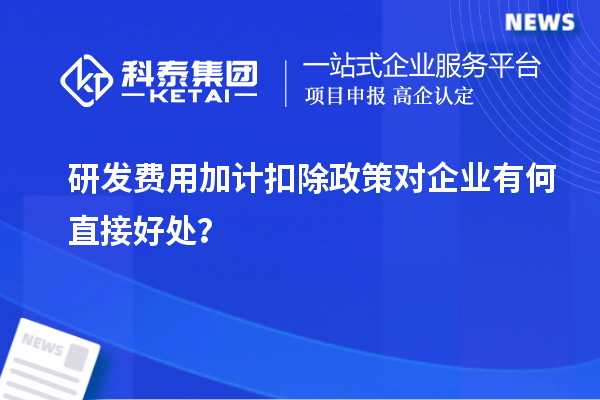 研發(fā)費用加計扣除政策對企業(yè)有何直接好處？
