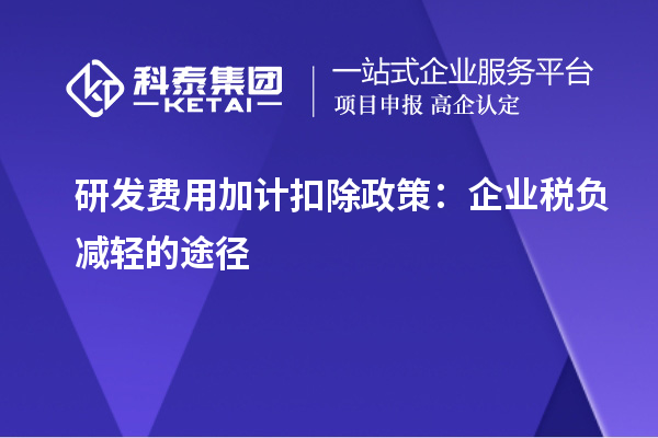 研發(fā)費用加計扣除政策：企業(yè)稅負減輕的途徑