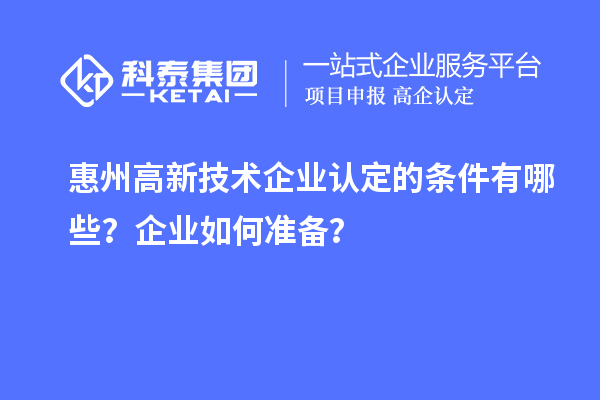 惠州<a href=http://m.a910078829.cn target=_blank class=infotextkey>高新技術(shù)企業(yè)認(rèn)定</a>的條件有哪些？企業(yè)如何準(zhǔn)備？