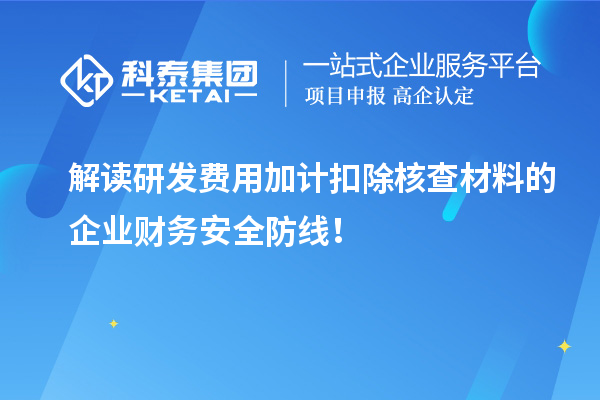 解讀研發(fā)費(fèi)用加計扣除核查材料的企業(yè)財務(wù)安全防線！