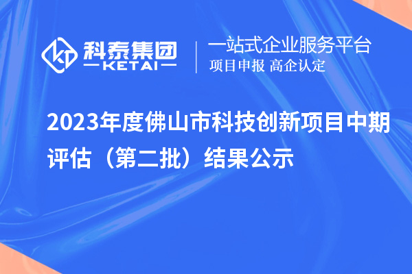 2023年度佛山市科技創(chuàng)新項(xiàng)目中期評估(第二批)結(jié)果公示