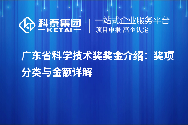 廣東省科學(xué)技術(shù)獎(jiǎng)獎(jiǎng)金介紹：獎(jiǎng)項(xiàng)分類與金額詳解