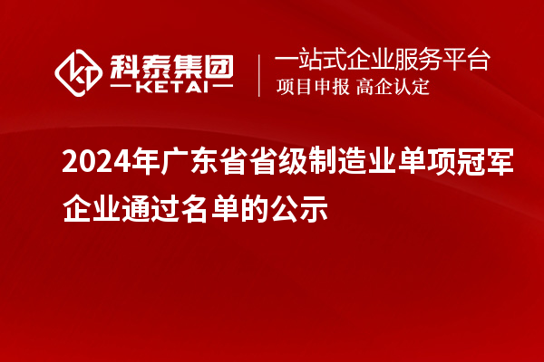 2024年廣東省省級制造業(yè)單項(xiàng)冠軍企業(yè)通過名單的公示