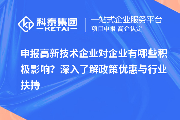 申報高新技術企業(yè)對企業(yè)有哪些積極影響？深入了解政策優(yōu)惠與行業(yè)扶持