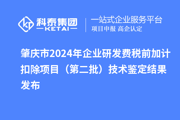 肇慶市2024年企業(yè)研發(fā)費(fèi)稅前加計(jì)扣除項(xiàng)目(第二批)技術(shù)鑒定結(jié)果發(fā)布