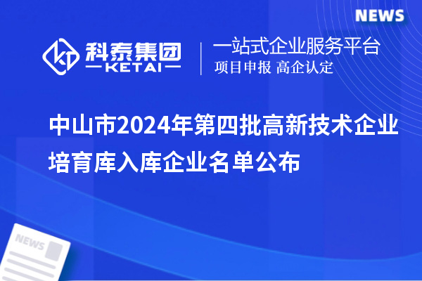 中山市2024年第四批高新技術(shù)企業(yè)培育庫(kù)入庫(kù)企業(yè)名單公布