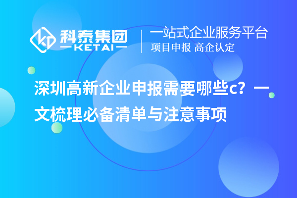 深圳高新企業(yè)申報(bào)需要哪些c？一文梳理必備清單與注意事項(xiàng)