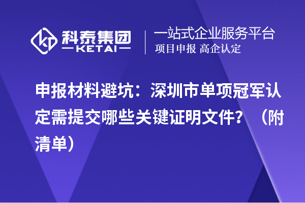 申報材料避坑：深圳市單項冠軍認(rèn)定需提交哪些關(guān)鍵證明文件？（附清單）