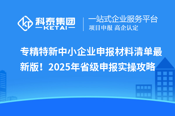 專精特新中小企業(yè)申報材料清單最新版！2025年省級申報實操攻略