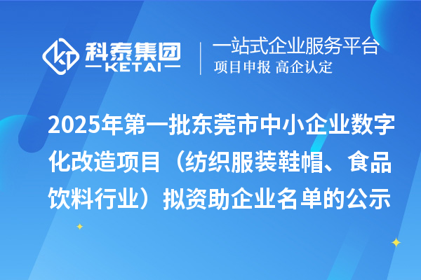 2025年第一批東莞市中小企業(yè)數(shù)字化改造項(xiàng)目（紡織服裝鞋帽、食品飲料行業(yè)）擬資助企業(yè)名單的公示