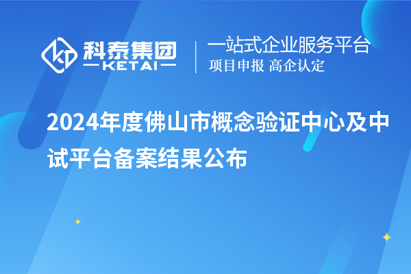 2024年度佛山市概念驗證中心及中試平臺備案結(jié)果公布