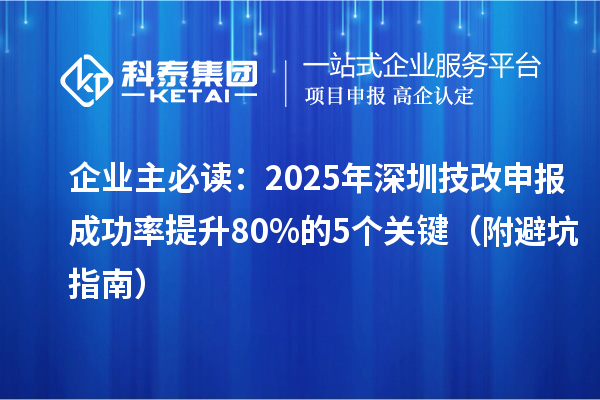 企業(yè)主必讀：2025年深圳技改申報(bào)成功率提升80%的5個(gè)關(guān)鍵（附避坑指南）