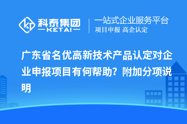 廣東省<a href=http://m.a910078829.cn/fuwu/mingyougaopin.html target=_blank class=infotextkey>名優(yōu)高新技術(shù)產(chǎn)品</a>認(rèn)定對企業(yè)申報(bào)項(xiàng)目有何幫助？附加分項(xiàng)說明