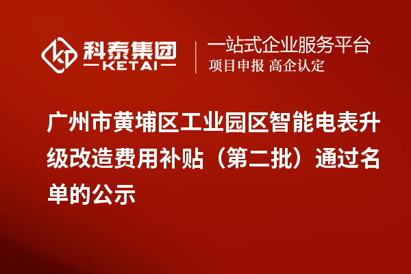廣州市黃埔區(qū)工業(yè)園區(qū)智能電表升級改造費(fèi)用補(bǔ)貼(第二批)通過名單的公示