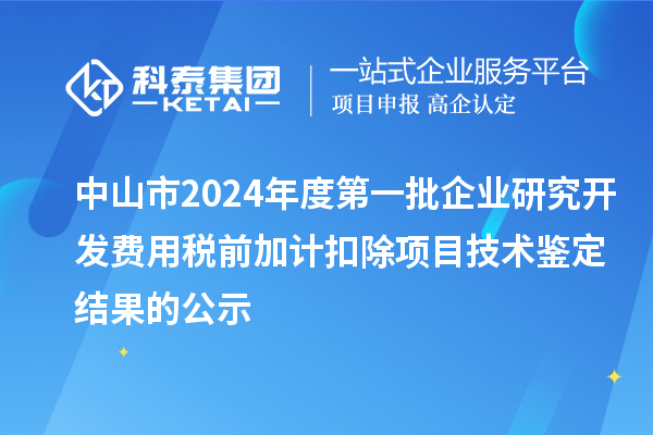 中山市2024年度第一批企業(yè)研究開發(fā)費用稅前加計扣除項目技術(shù)鑒定結(jié)果的公示