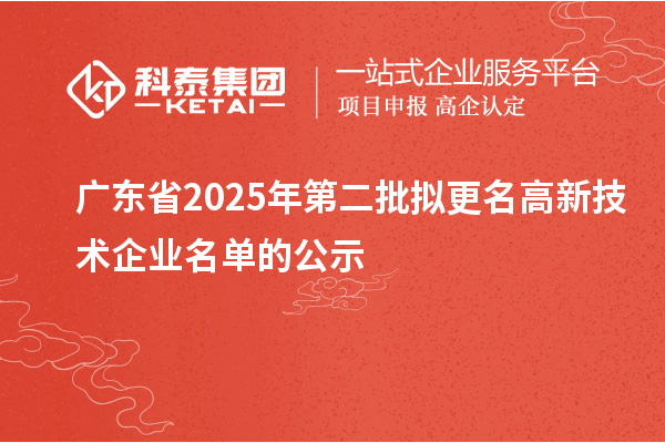 廣東省2025年第二批擬更名高新技術(shù)企業(yè)名單的公示