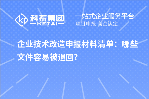 企業(yè)技術改造申報材料清單：哪些文件容易被退回？