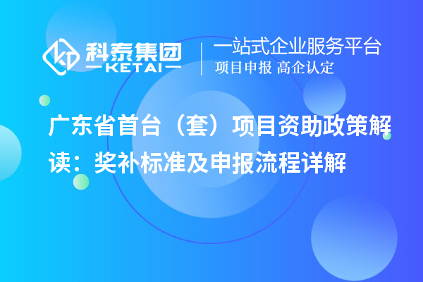廣東省首臺(tái)(套)項(xiàng)目資助政策解讀:獎(jiǎng)補(bǔ)標(biāo)準(zhǔn)及申報(bào)流程詳解
