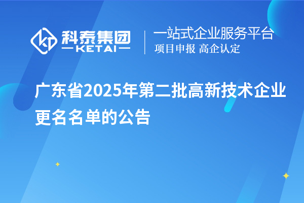 廣東省2025年第二批高新技術(shù)企業(yè)更名名單的公告
