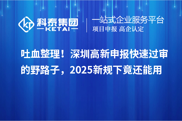吐血整理！深圳高新申報快速過審的野路子，2025新規(guī)下竟還能用