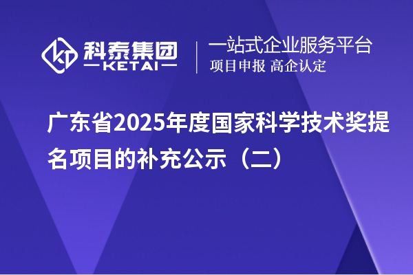 廣東省2025年度國家科學技術(shù)獎提名項目的補充公示（二）