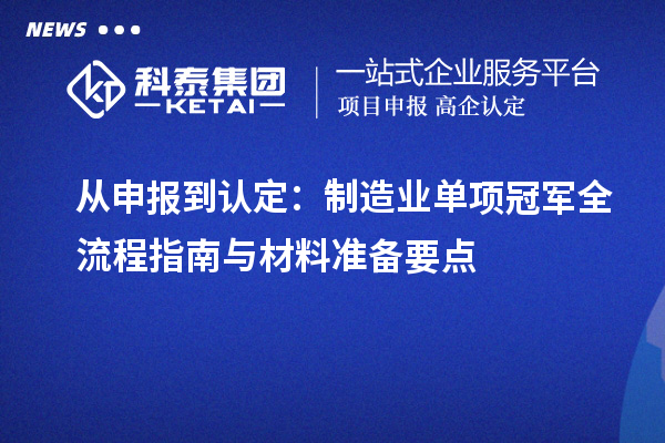 從申報(bào)到認(rèn)定：制造業(yè)單項(xiàng)冠軍全流程指南與材料準(zhǔn)備要點(diǎn)