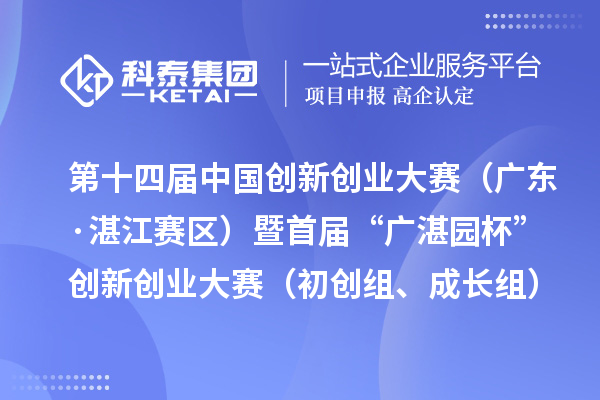 第十四屆中國創(chuàng)新創(chuàng)業(yè)大賽(廣東·湛江賽區(qū))暨首屆“廣湛園杯”創(chuàng)新創(chuàng)業(yè)大賽(初創(chuàng)組、成長組)擬晉級復賽企業(yè)名單公示
