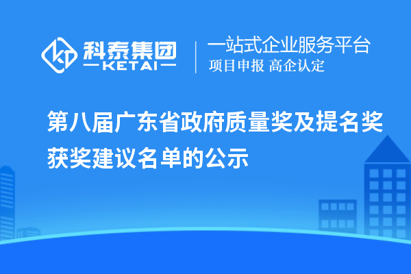 第八屆廣東省政府質(zhì)量獎(jiǎng)及提名獎(jiǎng)獲獎(jiǎng)建議名單的公示