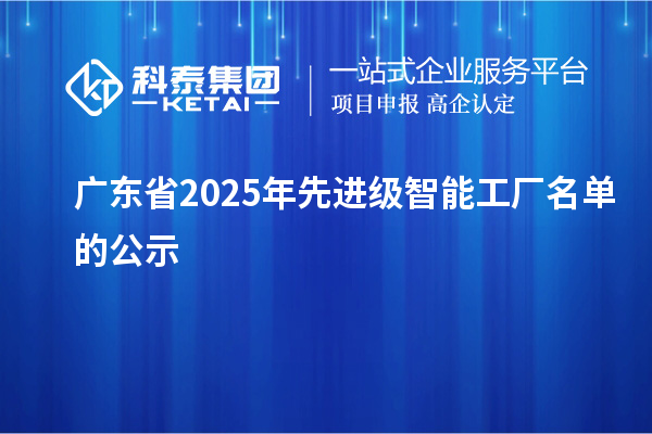 廣東省2025年先進(jìn)級(jí)智能工廠名單的公示