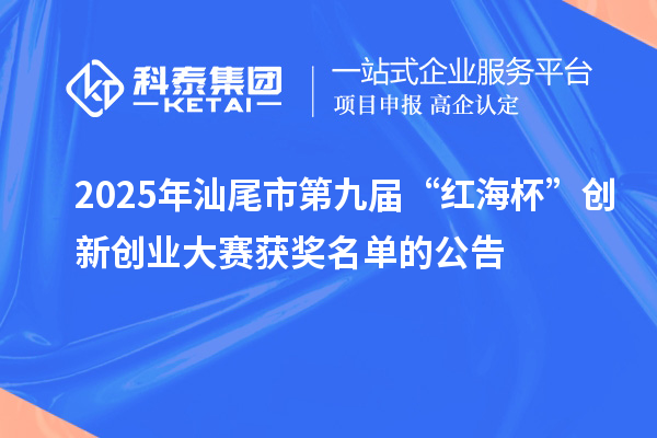 2025年汕尾市第九屆“紅海杯”創(chuàng)新創(chuàng)業(yè)大賽獲獎(jiǎng)名單的公告