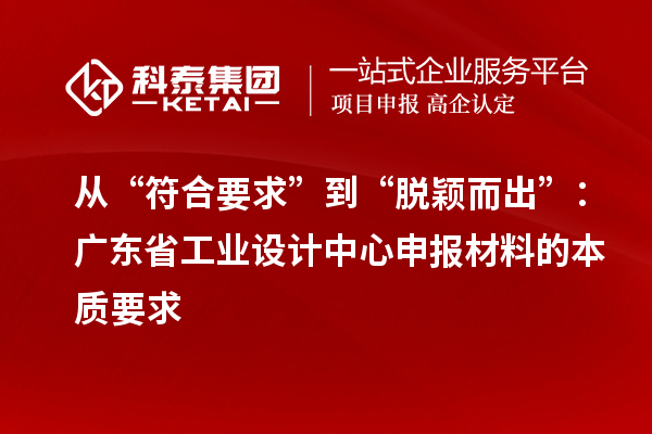 從“符合要求”到“脫穎而出”：廣東省工業(yè)設(shè)計中心申報材料的本質(zhì)要求