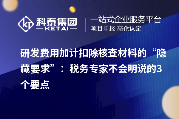 研發(fā)費用加計扣除核查材料的“隱藏要求”：稅務專家不會明說的3個要點