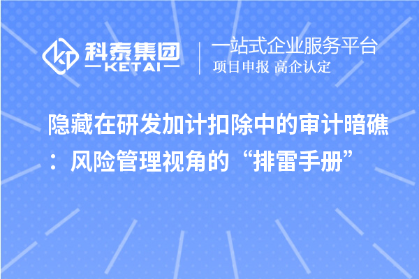 隱藏在研發(fā)加計扣除中的審計暗礁：風險管理視角的“排雷手冊”