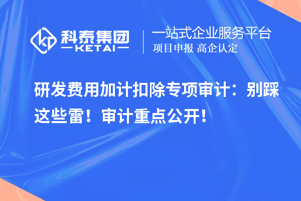 研發(fā)費用加計扣除專項審計：別踩這些雷！審計重點公開！