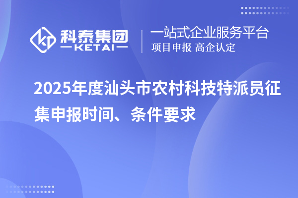 2025年度汕頭市農(nóng)村科技特派員征集申報時間、條件要求