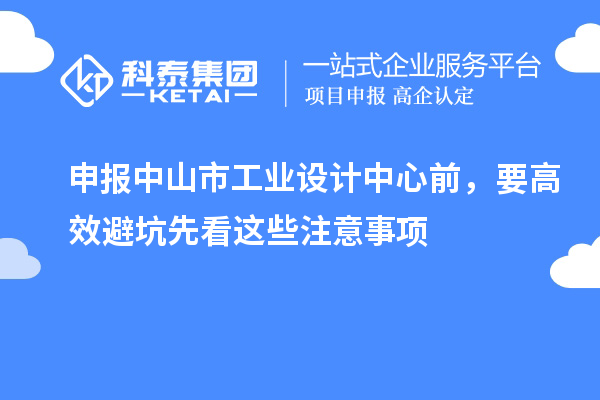 申報中山市工業(yè)設(shè)計中心前，要高效避坑先看這些注意事項