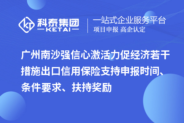 廣州南沙強信心激活力促經濟若干措施出口信用保險支持申報時間、條件要求、扶持獎勵