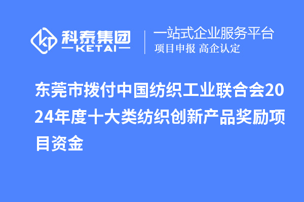 東莞市撥付中國紡織工業(yè)聯(lián)合會2024年度十大類紡織創(chuàng)新產品獎勵項目資金