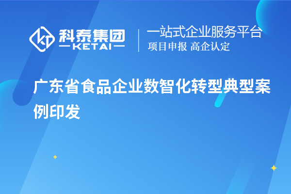 廣東省食品企業(yè)數智化轉型典型案例印發(fā)