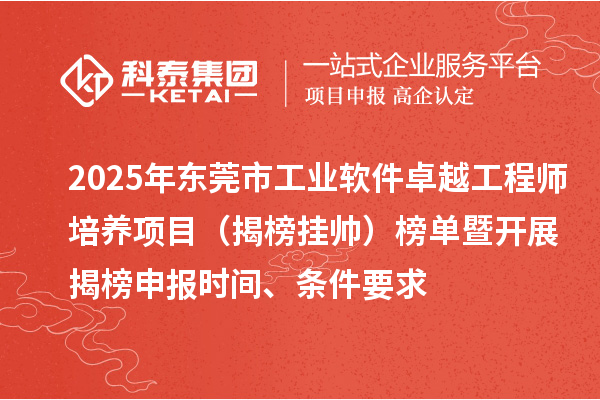 2025年東莞市工業(yè)軟件卓越工程師培養(yǎng)項目（揭榜掛帥）榜單暨開展揭榜申報時間、條件要求