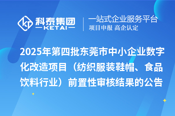 2025年第四批東莞市中小企業(yè)數(shù)字化改造項(xiàng)目（紡織服裝鞋帽、食品飲料行業(yè)）前置性審核結(jié)果的公告