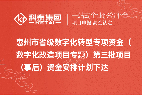 惠州市省級數(shù)字化轉(zhuǎn)型專項資金(數(shù)字化改造項目專題)第三批項目(事后)資金安排計劃下達