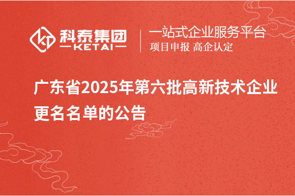 廣東省2025年第六批高新技術企業(yè)更名名單的公告