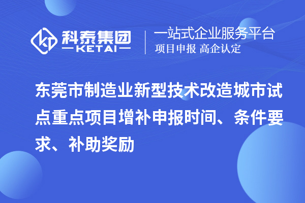 東莞市制造業(yè)新型技術改造城市試點重點項目增補申報時間、條件要求、補助獎勵