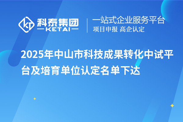 2025年中山市科技成果轉(zhuǎn)化中試平臺及培育單位認(rèn)定名單下達
