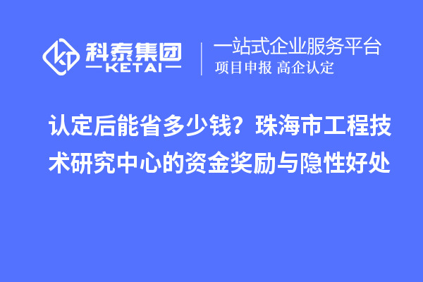 認定后能省多少錢？珠海市工程技術研究中心的資金獎勵與隱性好處